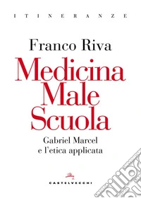 Medicina male scuola. Gabriel Marcel e l'etica applicata libro