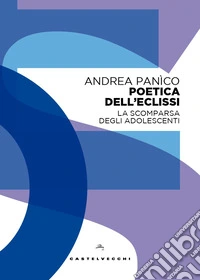 Poetica dell'eclissi. La scomparsa degli adolescenti libro