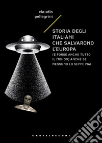 Storia degli italiani che salvarono l'Europa (e forse anche tutto il mondo) anche se nessuno lo seppe mai libro