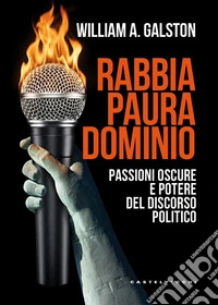 Rabbia, paura, dominio. Passioni oscure e potere del discorso politico