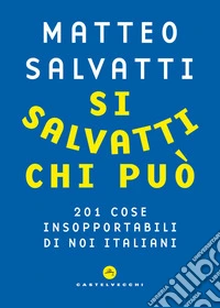 Si salvatti chi può. 201 cose insopportabili di noi italiani libro
