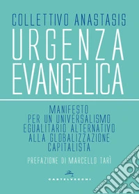 Urgenza evangelica. Manifesto per un universalismo egualitario alternativo alla globalizzazione capitalista libro