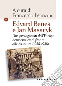 Edvard Benes e Jan Masaryk. Due protagonisti dell'Europa democratica di fronte alle dittature (1938-1948) libro