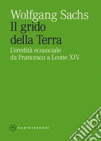 Il grido della Terra. L'eredita ecosociale da Francesco a Leone XIV