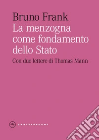 La menzogna come fondamento dello Stato. Con due lettere di Thomas Mann