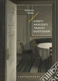 Ignoti nascosti tragici quotidiani libro