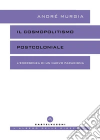 Il cosmopolitismo postcoloniale. L'emergenza di un nuovo paradigma libro