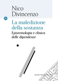 La maledizione della sostanza. Epistemologia e clinica delle dipendenze