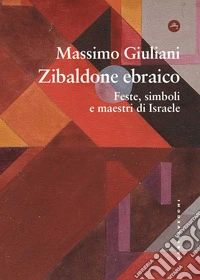 Zibaldone ebraico. Feste, simboli e maestri di israele