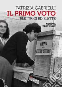 Il primo voto. Elettrici ed elette. Nuova ediz. libro