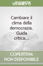 Cambiare il clima della democrazia. Guida critica... libro