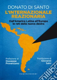 L'internazionale reazionaria. Dall'America Latina all'Europa le reti della nuova destra libro