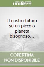 Il nostro futuro su un piccolo pianeta bisognoso... libro