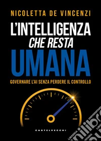 L'intelligenza che resta umana. Governare l'AI senza perdere il controllo