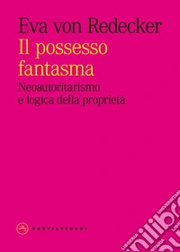 Il possesso fantasma. Neoautoritarismo e logica della proprietà