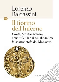 Il fiorino dell'inferno. Dante, Mastro Adamo, i conti Guidi e il più diabolico falso monetale del Medioevo libro