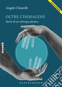 Oltre l'immagine. Storie di un chirurgo plastico. Nuova ediz.