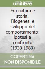 Fra natura e storia. Filogenesi e sviluppo del comportamento: ipotesi a confronto (1930-1980)