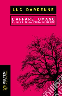 L'affare umano. Al di là della paura di morire