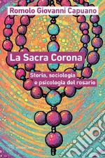 La Sacra Corona. Storia, sociologia e psicologia del rosario