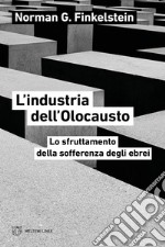 L'industria dell'Olocausto. Lo sfruttamento della sofferenza degli ebrei libro