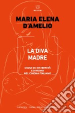 La Diva Madre. Saggi su maternità e divismo nel cinema italiano