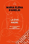 La Diva Madre. Saggi su maternità e divismo nel cinema italiano libro di D'Amelio M. Elena