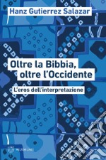 Oltre la Bibbia, oltre l'Occidente. L'eros dell'interpretazione libro