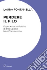 Perdere il filo. Esperienze collettive di traduzione transfemminista libro