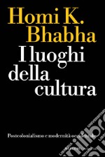 I luoghi della cultura. Postcolonialismo e modernità occidentale libro