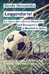 Leggendarie! La storia del calcio in 50 partite (dal Dopoguerra ai Mondiali in Qatar) libro