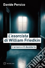 L'esorcista di William Friedkin. L'orrore e il desiderio libro