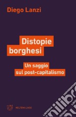 Distopie borghesi. Un saggio sul post-capitalismo