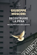 Decostruire la pena. Per una proposta abolizionista libro