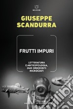 Frutti impuri. Letteratura e antropologia, due orizzonti incrociati libro