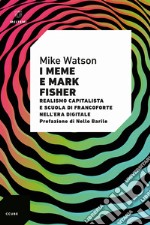 I meme e Mark Fisher. Realismo capitalista e Scuola di Francoforte nell'era digitale libro