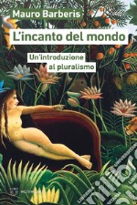 L'incanto del mondo. Un'introduzione al pluralismo libro