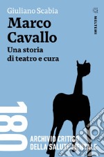 Marco Cavallo. Una storia di teatro e cura libro