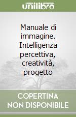 Manuale di immagine. Intelligenza percettiva, creatività, progetto libro