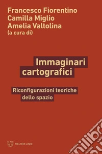 Immaginari cartografici. Riconfigurazioni teoriche dello spazio