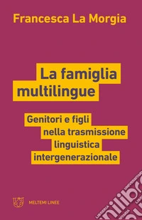La famiglia multilingue. Genitori e figli nella trasmissione linguistica intergenerazionale