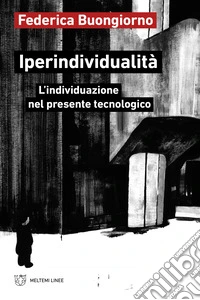 Iperindividualità. L'individuazione nel presente tecnologico