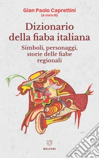 Dizionario della fiaba italiana. Simboli, personaggi, storie delle fiabe regionali libro
