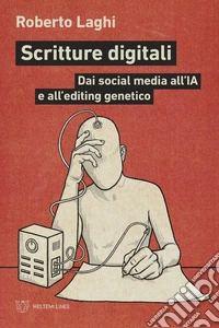 Scritture digitali. Dai social media all'IA e all'editing genetico libro