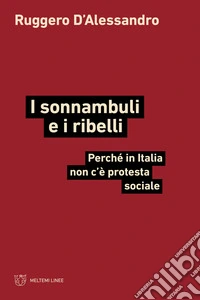 I sonnambuli e i ribelli. Perché in Italia non c'è protesta sociale libro