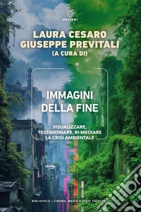 Immagini della fine. Visualizzare, testimoniare, ri-mediare la crisi ambientale libro