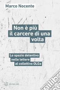 Non è più il carcere di una volta. Lo spazio detentivo nelle lettere al collettivo OLGa libro