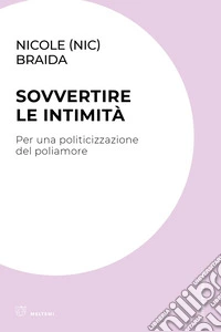 Sovvertire le intimità. Per una politicizzazione del poliamore libro