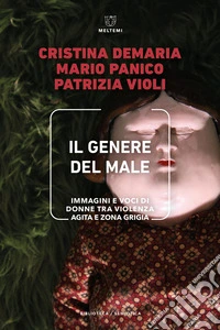 Il genere del male. Immagini e voci di donne tra violenza agita e zona grigia