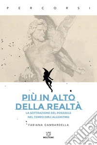 Più in alto della realtà. La sottrazione del possibile nel tempo dell'algoritmo libro